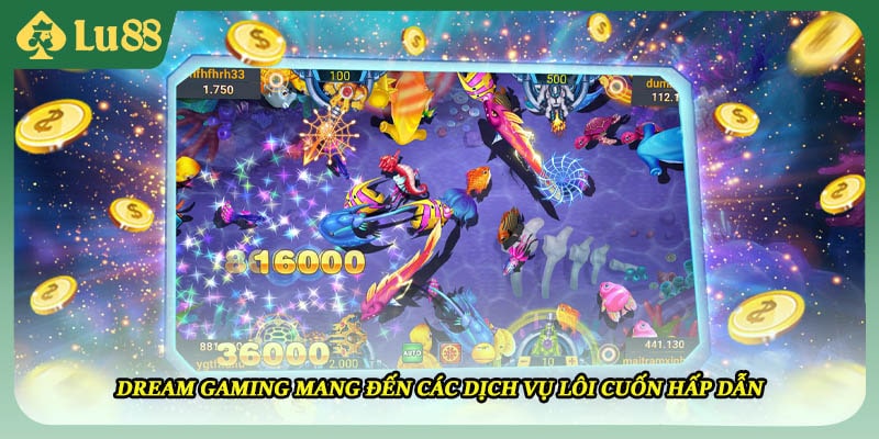 DREAM GAMING mang đến các dịch vụ lôi cuốn hấp dẫn