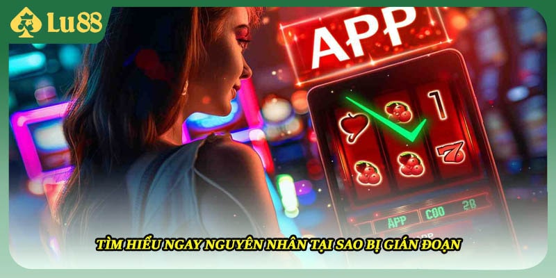 Tìm hiểu ngay nguyên nhân tại sao bị gián đoạn
